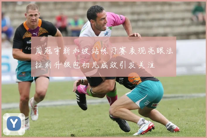 周冠宇新加坡站练习赛表现亮眼法拉利升级包初见成效引发关注