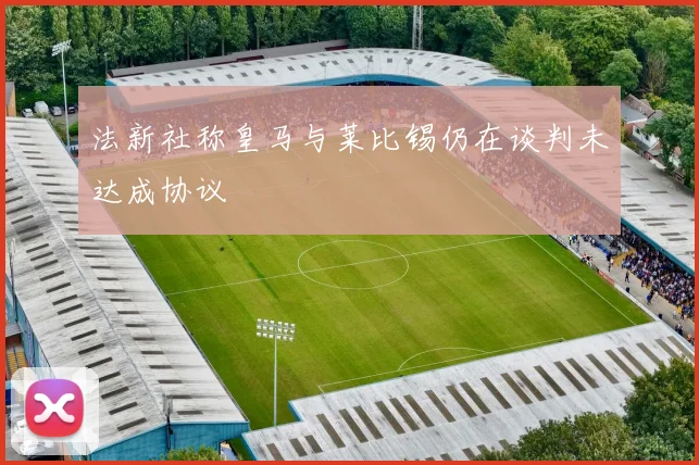 法新社称皇马与莱比锡仍在谈判未达成协议